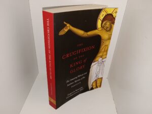 The Crucifixion of the King of Glory: The Amazing History and sublime Mystery of the Passion (Signed & Inscribed) (2021) ~ by Eugenia Scarvelis Constantinou, PhD
