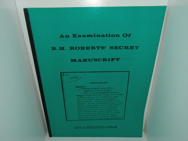 An Examination of B. H. Roberts’ Secret Manuscript (1979) ~ Contains an Article by Wesley P. Walters, and Photographs from Roberts’ Original Manuscript