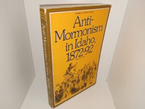 Anti-Mormonism in Idaho, 1872-92 (1978) ~ by Merle W. Wells