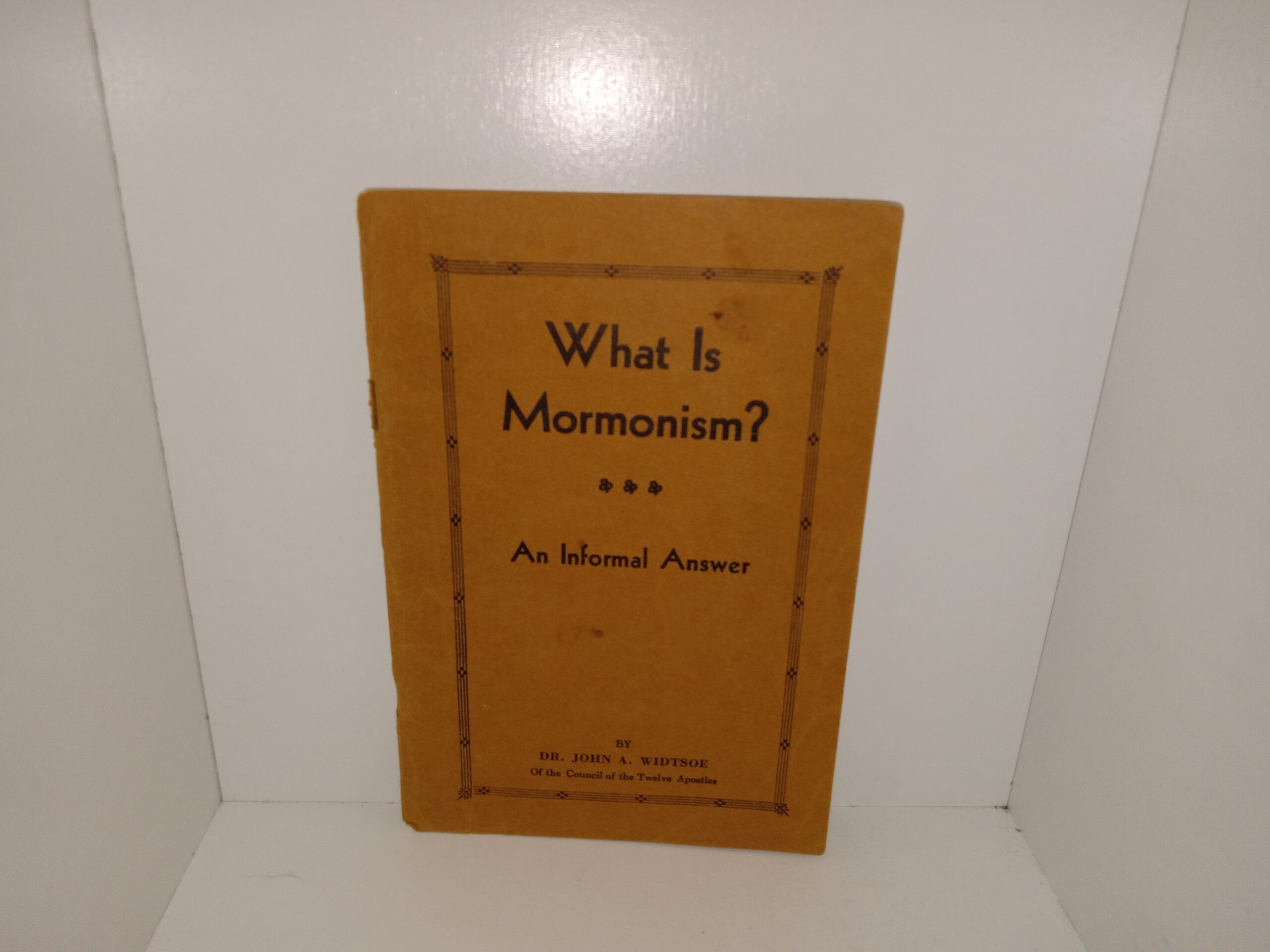 What Is Mormonism?: An Informal Answer (Unknown Publishing Date) ~ by Dr. John A. Widtsoe