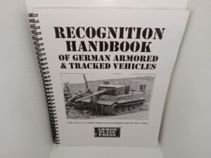 Recognition Handbook of German Armored & Tracked Vehicles: The Final US Army Field Guide Produced in May 1945 (Unknown Publishing Date) ~ Unknown Author