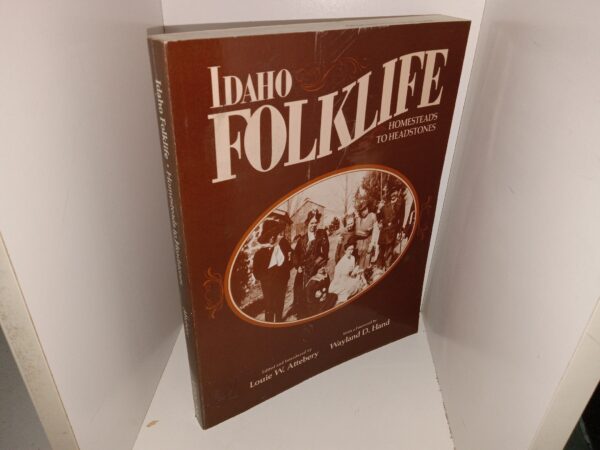 Idaho Folklife: Homesteads to Headstones (Ex-Library) (1985) ~ Edited and Introduced by Louie W. Attebery, With a Forword by Wayland D. Hand
