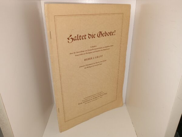 Haltet die Gebote: Gedanken über die Anwendung von Evangelium Grundsätzen im taglichen Leben Ausgewahlt aus Predigten und Schriften des Prasidenten (German: Keep the Commandments: Thoughts on Applying Gospel Principles to Daily Life Selected from Presidential Sermons and Writings) (1945) ~ by Heber J. Grant