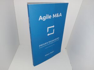 Agile M&A: Proven Techniques to Close Deals Faster and Maximize Value: A Practitioner’s Guide (2019) ~ by Kison Patel