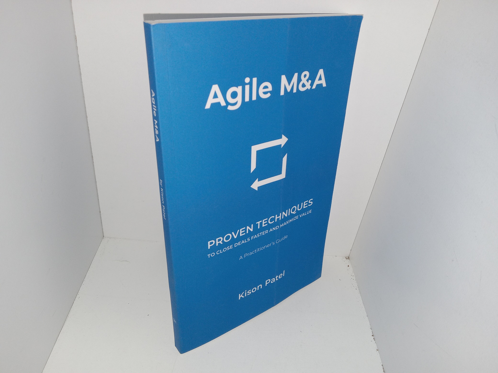 Agile M&A: Proven Techniques to Close Deals Faster and Maximize Value: A Practitioner’s Guide (2019) ~ by Kison Patel