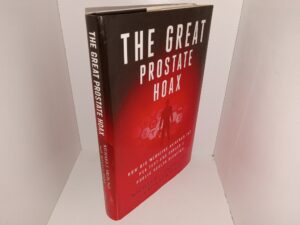 The Great Prostate Hoax: How Big Medicine Hijacked the PSA Test and Caused a Public Health Disaster (2014) ~ by Richard J. Ablin, Ph.D. with Ronald Piana