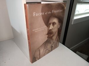 Faces of the Frontier: Photographic Portaits from the American West, 1845-1824 (2009) ~ by Frank H. Goodyear III