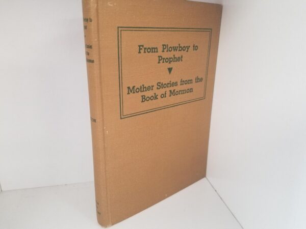 1943 — From Plowboy To Prophet / Mother Stories from the Book of Mormon — William A. Morton — Hardcover