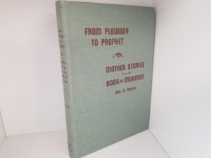 1952 — From Plowboy To Prophet / Mother Stories from the Book of Mormon — William A. Morton — Hardcover