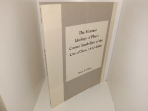 The Mormon Ideology of Place: Cosmic Symbolism of the City of Zion, 1830-1846 (2002) ~ by Steve L. Olsen