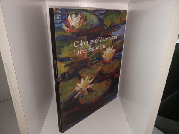 Colonies of American Impressionism: Cos Cob, Old Lyme, Shinnecock, and Laguna Beach (1999) ~ by Deborah Epstein Solon with an Essay by Will South