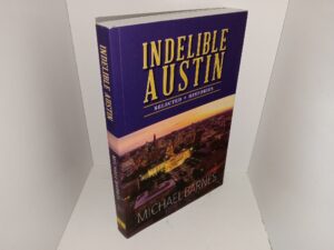 Indelible Austin: Selected Histories (2015) ~ by Michael Barnes