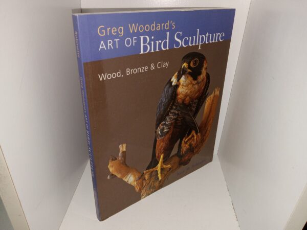 Greg Woodard’s Art of Bird Sculpture: Wood, Bronze & Clay (Signed & Inscribed) (2006) ~ by Kurt M. Robinette