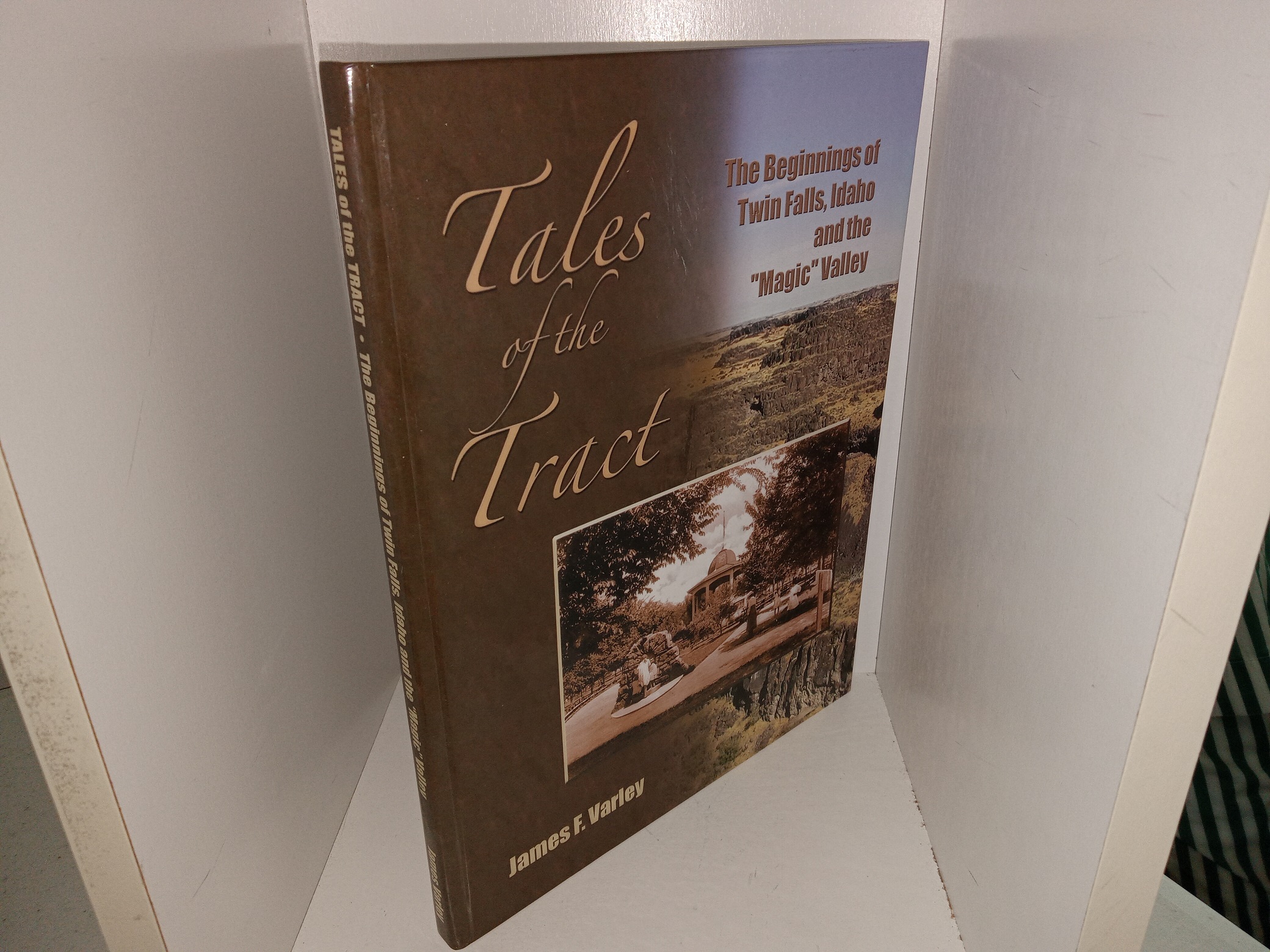 Tales of the Tract: The Beginnings of Twin Falls, Idaho and the “Magic Valley” (2004) ~ by James F. Varley