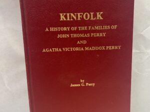 Kinfolk, A History of the Families of John Thomas Perry and Agatha Victoria Maddox Perry- James G. Perry – Hardcover – 1989
