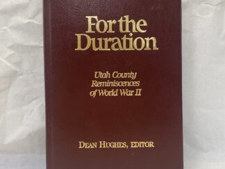 For the Duration, Utah County Reminiscences of World War II - Edited by Dean Hughes - Hardcover - 1996 - Signed by Dean Hughes