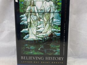 Believing History, Latter-Day Saint Essays – Richard Lyman Bushman – Hardcover with dust jacket – 2004