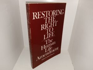Restoring the Right to Live: The Human Life Amendment (1984) ~ Edited by James Bopp, Jr.
