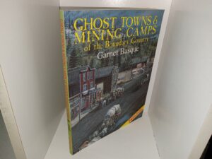 Ghost Towns & Mining Camps of the Boundary Country (1992) ~ by Garnet Basque