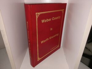 Weber County Is Worth Knowing (Signed and Inscribed by the Author) (Unknown Publishing Date) ~ by William W. Perry