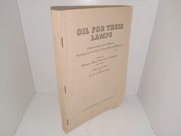 Oil for Their Lamps: Characteristics of the Master Portrayed in the Lives of Great Men and Women (1943) ~ by Wendell Rich, William E. Berrett, and Others, Compiled and Edited by Dr. M. Lynn Bennion