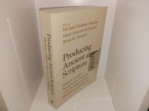 Producing Ancient Scripture: Joseph Smith’s Translation Projects in the Development of Mormon Christianity (2020) ~ Edited by Michael Hubbard MacKay mark Ashurst-McGee, and Brian M. Hauglid