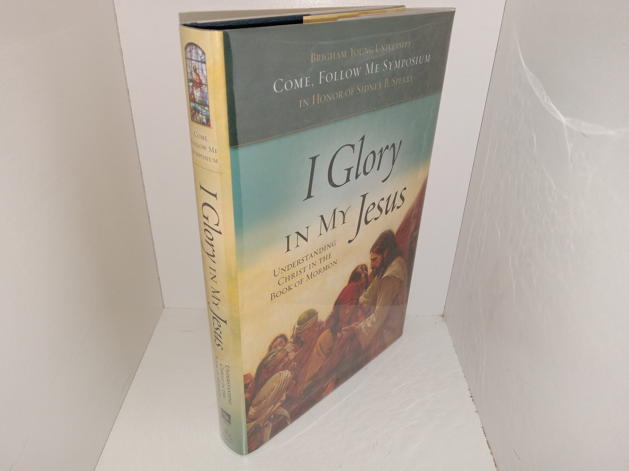 I Glory in My Jesus: Understanding Christ in the Book of Mormon: Brigham Young University, Come Follow me Symposium in Honor of Sidney B. Sperry (2023)