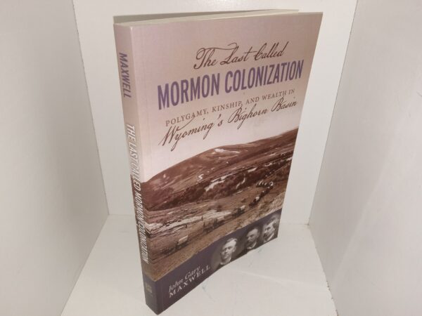 The Last Called Mormon Colonization: Polygamy, Kinship, and Wealth in Wyoming's Bighorn Basin (2022) ~ by John Gary Maxwell