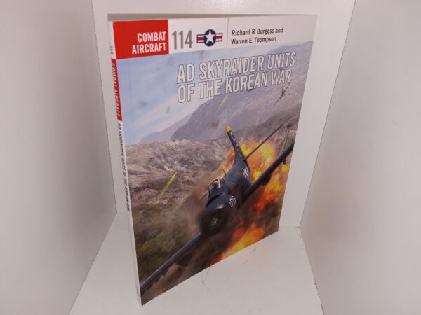 Combat Aircraft: #114: Ad Skyraider Units of the Korean War (2016) ~ by Richard R. Burgess, and Warren E. Thompson