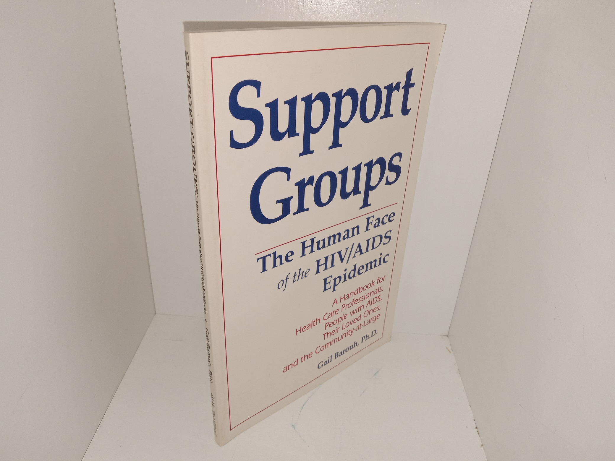 Support Groups: The Human Face of the HIV/AIDS Epidemic: A Handbook for Health Care Professionals, People with AIDS, Their Loved Ones, and the Community-at-Large (1992) ~ by Gail Barouh, Ph.D.