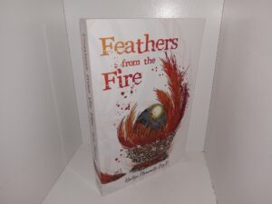 Feathers from the Fire (Signed & Inscribed) (2023) ~ by Karlyn Pleasants, Psy. D.