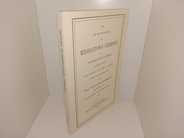 The History of Middletown, Vermont, in Three Discourses, Delivered Before the Citizens of that Town, February 7 and 21, and March 30, 1867, by the Hon. Barnes Frisbie, Poultney, VT. Published by Request of the Citizens of Middletown, 1867: Bicentennial Edition, Middletown Springs Historical Society (1975 Reprint) ~ Unknown Author