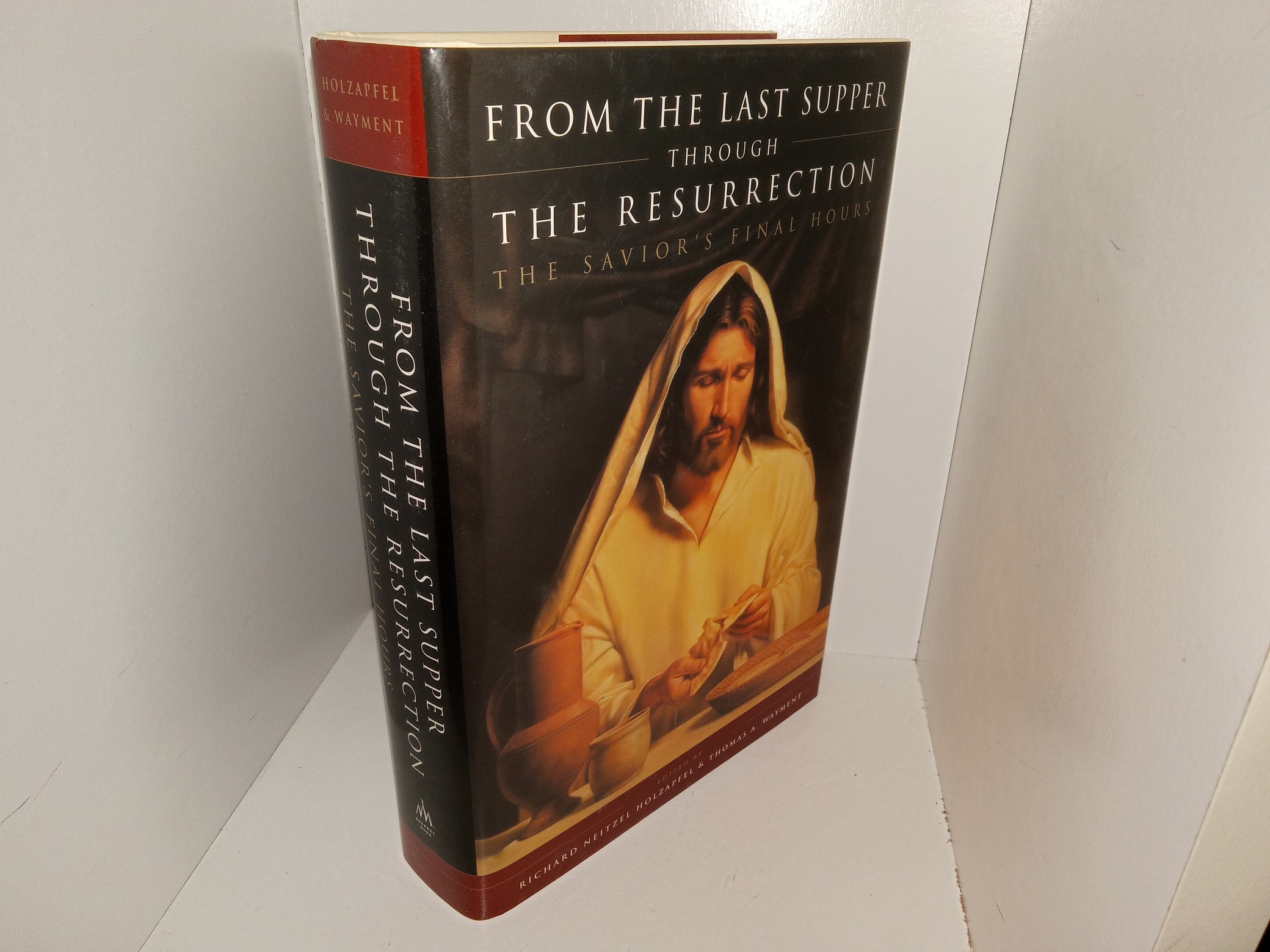 From the Last Supper through the Resurrection: The Savior’s Final hours (2003) ~ Edited by Richard Neitzel Holzapfel, and Thomas A. Wayment