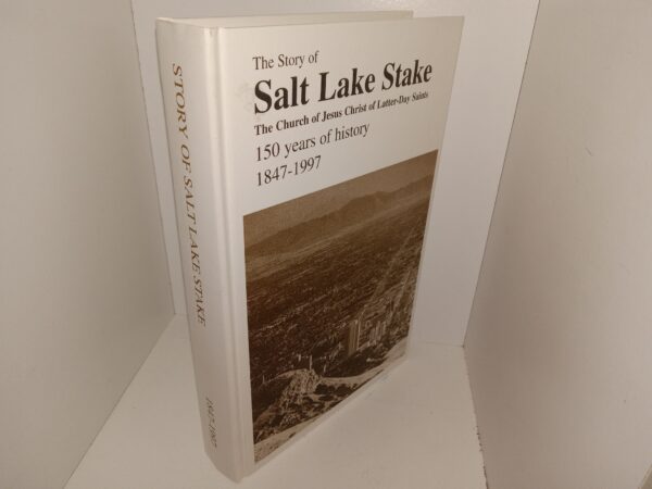 The Story of Salt Lake Stake: The Church of Jesus Christ of Latter-day Saints: 150 Years of History, 1847-1997 (1997) ~ Unknown Author