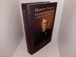 Martin Harris: Uncompromising Witness of the Book of Mormon (2018) ~ by Susan Easton Black, and Larry C. Porter