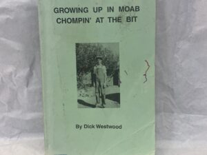 Growing Up in Moab Chompin’ at the Bit – Dick Westwood – Paperback – 1986 – Signed