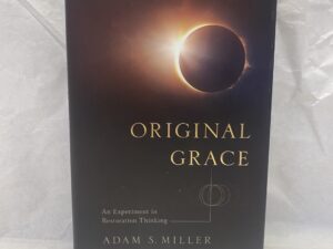 Original Grace, An Experiment in Restoration Thinking – Adam S. Miller – Hardcover with dust jacket – 2022
