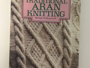 The Complete Book of Traditional Aran Knitting (1982) by Shelagh Hollingworth