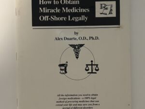 How to Obtain Miracle Medicines Off-Shore Legally by Alex Duarte, OD, PH.D