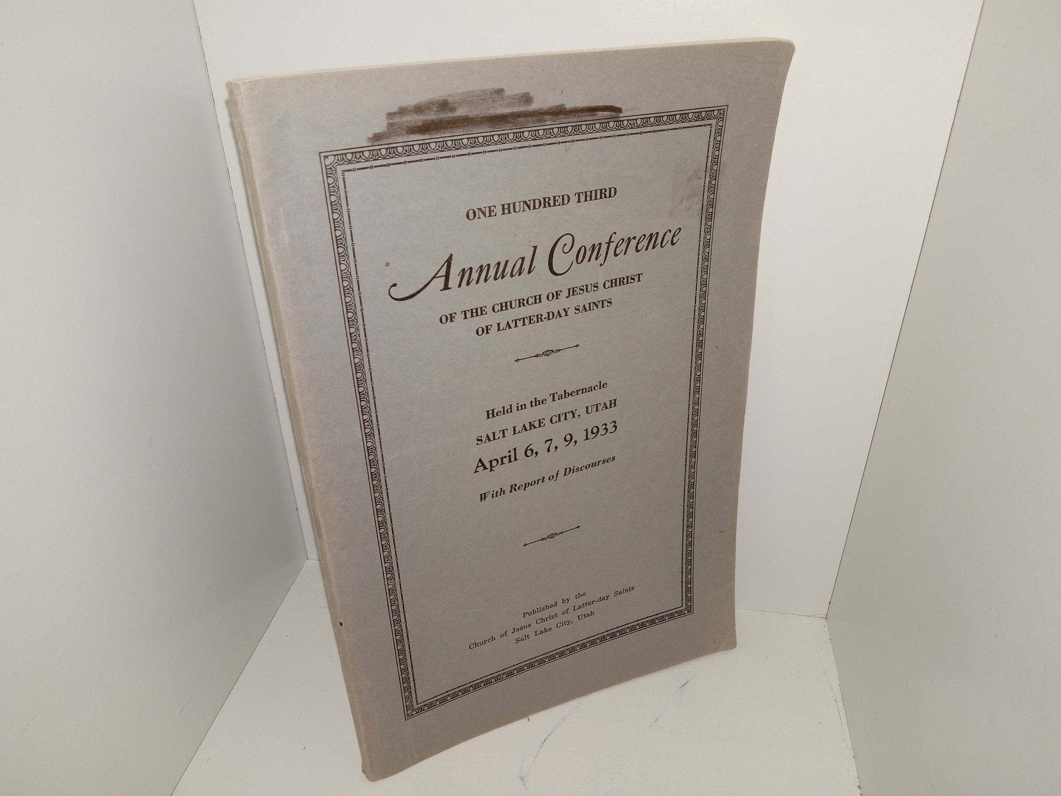 One Hundred Third Annual Conference of the Church of Jesus Christ of Latter-day saints Held in the Tabernacle, Salt Lake City, Utah, April 6, 7, 9, 1933 (1933)