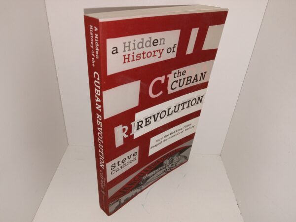 A Hidden History of the Cuban Revolution: How the Working Class Shaped the Guerrilla’s Victory (2016) ~ by Steve Cushion