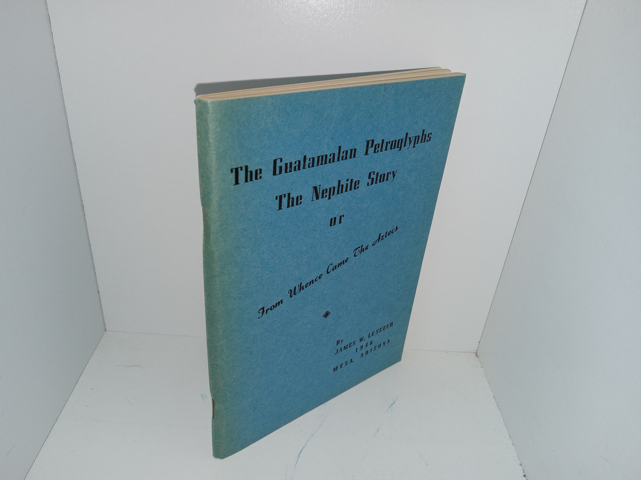 The Guatamalan Petroglyphs, The Nephite Story or From Whence Came The Aztecs (Signed & Inscribed by the Author) (1946) ~ by James W. Lesueur