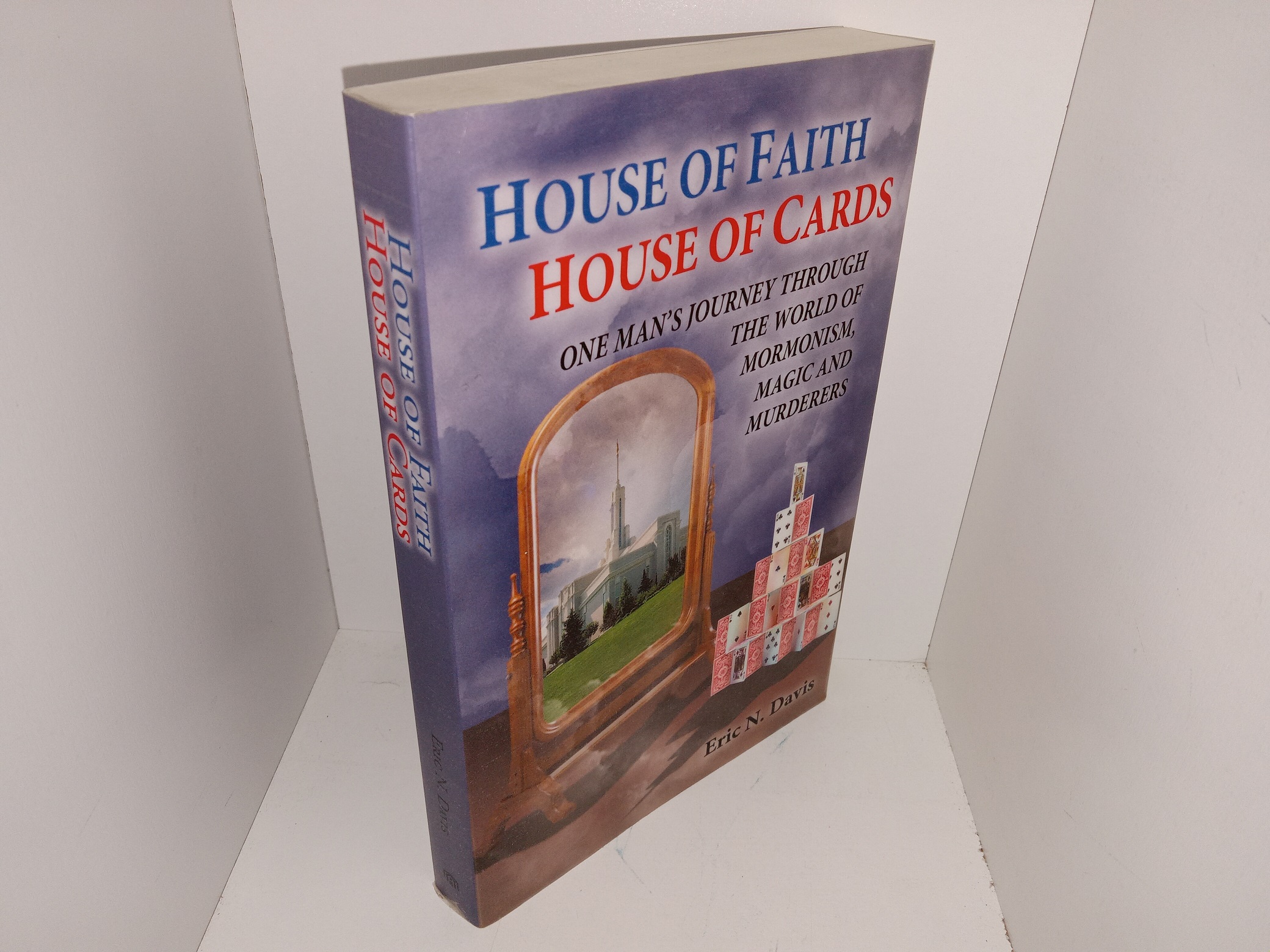 House of Faith, House of Cards: One Man’s Journey Through the World of Mormonism, Magic and Murderers (2010) ~ by Eric N. Davis