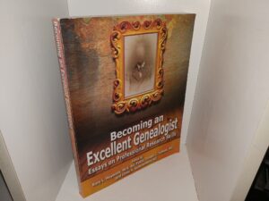 Becoming an Excellent Genealogist: Essays on Professional Research (2012) ~ Edited by Kory L. Meyerink, MLS, AG, FUGA; Tristan L. Tolman, AG; and Linda K. Gulbrandsen, AG