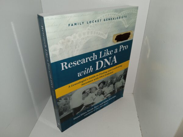 Research Like a Pro with DNA: A Genealogist’s Guide to Finding and Confirming (2021) ~ by Diana Elder, Nicole Dyer, and Robin Wirthlin, Foreword by Paul Woodbury