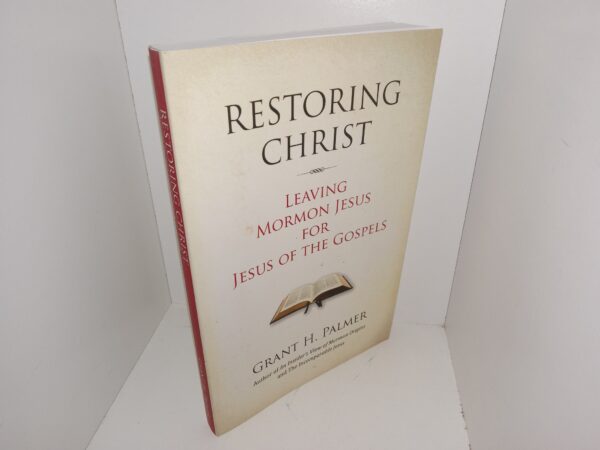 Restoring Christ: Leaving Mormon Jesus for Jesus of the Gospels (2017) ~ by Grant H. Palmer