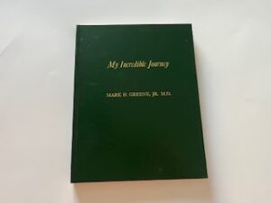 My Incredible Journey- The Life, Times and Testimony of Mark H. Greene, Jr. M.D