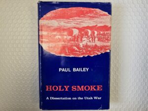 Holy Smoke – A Dissertation on the Utah War — Paul Bailey — Hardbound with Dust Jacket
