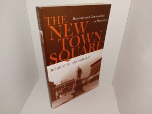 The New Town Square: Museums and Communities in Transition (2004) ~ by Robert R. Archibald