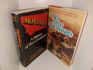 2 Books on Montana: Montana: A History of Two Centuries / No Step Backward: Women and Family on the Rocky Mountain Mining Frontier, Helena, Montana 1865-1900 (See Details)